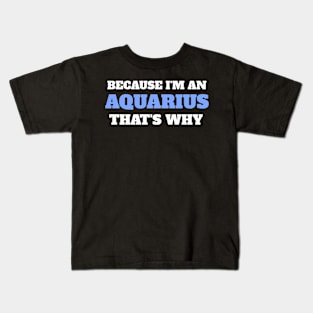 Because I'm An Aquarius That's Why Kids T-Shirt